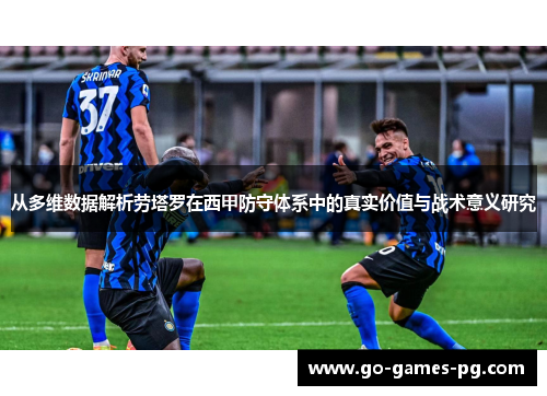 从多维数据解析劳塔罗在西甲防守体系中的真实价值与战术意义研究 从多维数据解析劳塔罗在西甲防守体系中的真实价值与战术意义研究