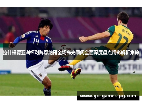 拉什福德亚洲杯对阵摩纳哥全场高光瞬间全面深度盘点精彩解析集锦 拉什福德亚洲杯对阵摩纳哥全场高光瞬间全面深度盘点精彩解析集锦