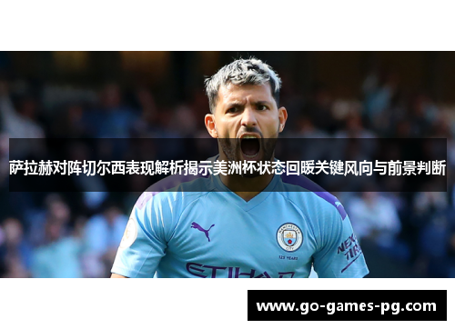 萨拉赫对阵切尔西表现解析揭示美洲杯状态回暖关键风向与前景判断