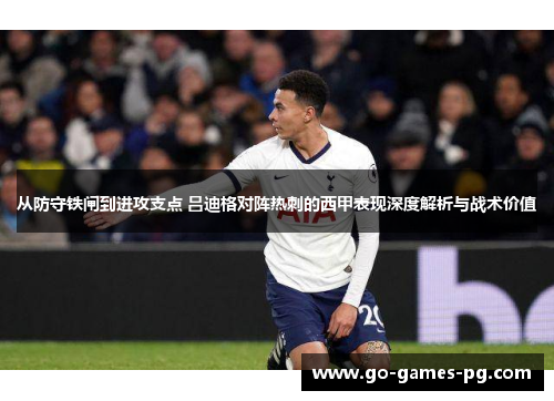 从防守铁闸到进攻支点 吕迪格对阵热刺的西甲表现深度解析与战术价值 从防守铁闸到进攻支点 吕迪格对阵热刺的西甲表现深度解析与战术价值