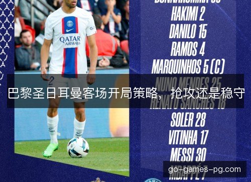 巴黎圣日耳曼客场开局策略,抢攻还是稳守 巴黎圣日耳曼客场开局策略,抢攻还是稳守